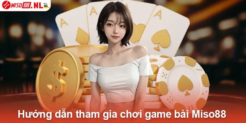 Hướng dẫn tham gia chơi game bài Miso88