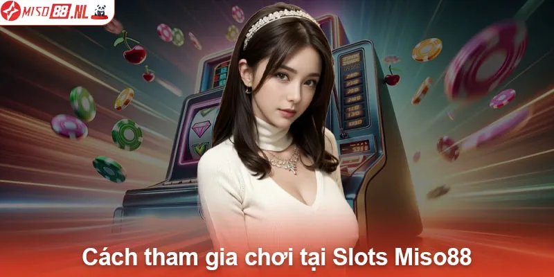 Cách tham gia chơi tại Slots Miso88